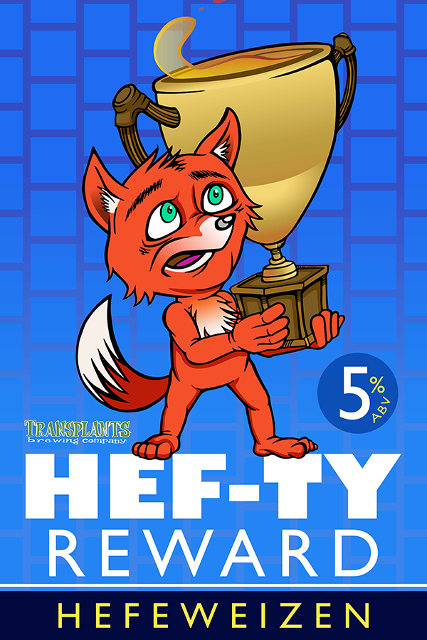 Poster representing the beverage HEF-TY REWARD, a beer with an alcohol content of 5%, available on tap at Transplants Brewing