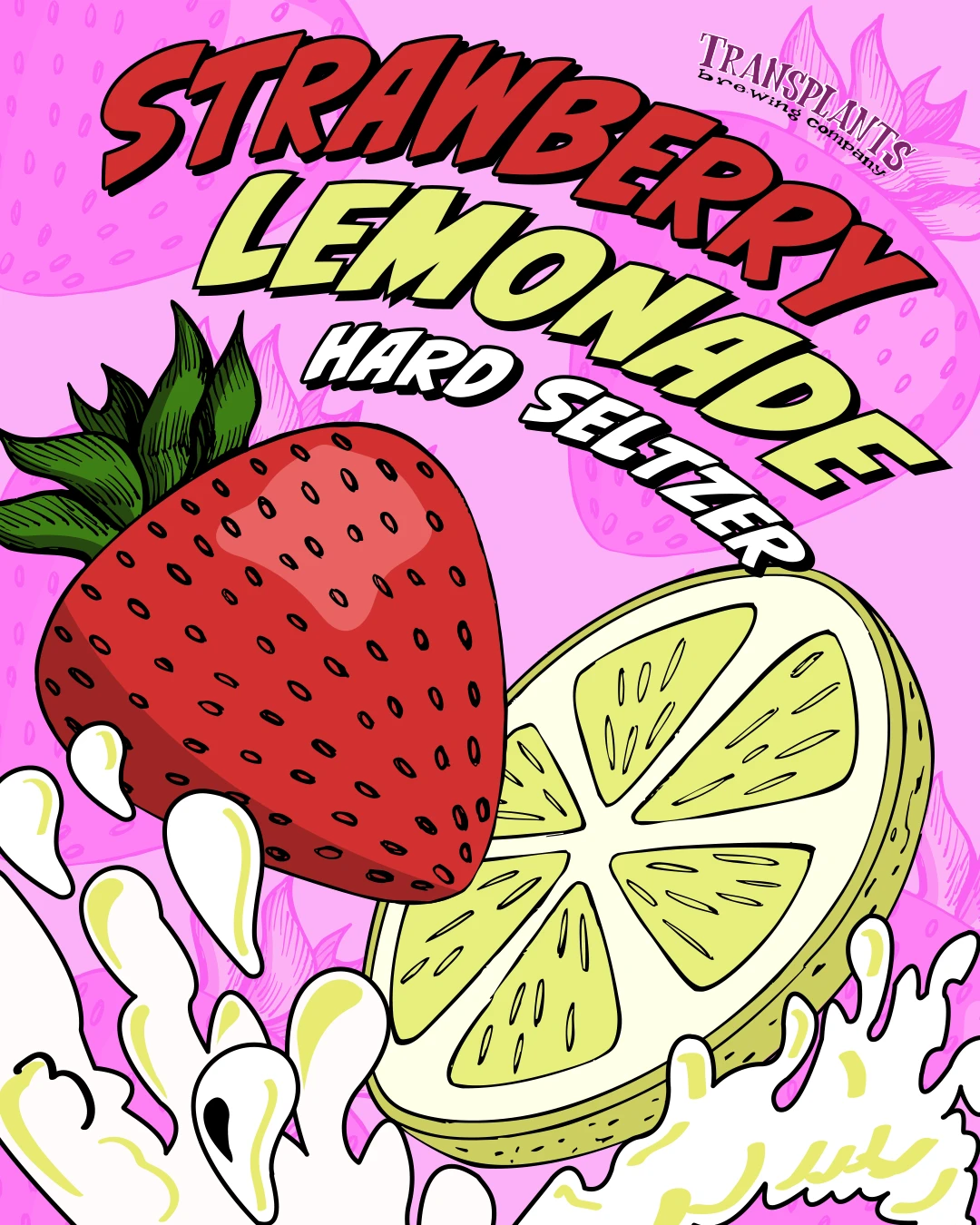 Poster representing the beverage STRAWBERRY LEMONADE HARD SELTZER, a  with an alcohol content of 5%, available on tap at Transplants Brewing